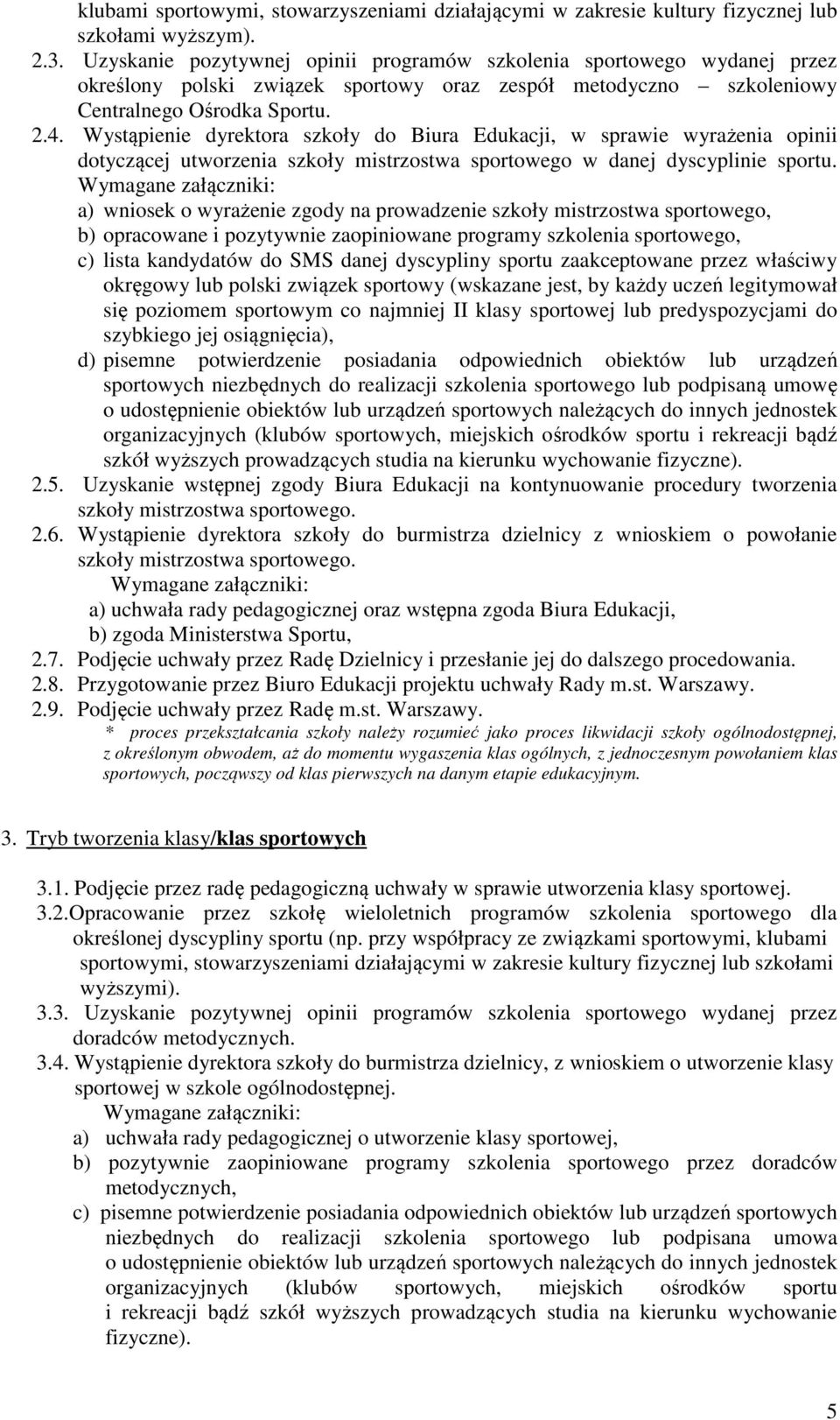 Wystąpienie dyrektora szkoły do Biura Edukacji, w sprawie wyrażenia opinii dotyczącej utworzenia szkoły mistrzostwa sportowego w danej dyscyplinie sportu.