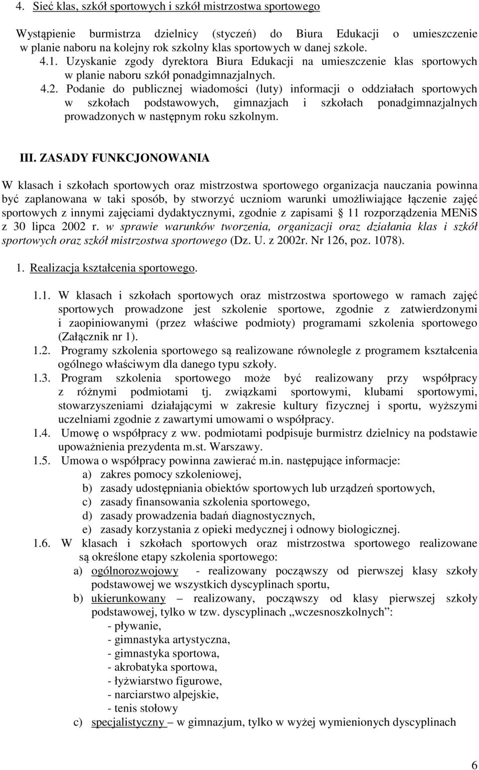 Podanie do publicznej wiadomości (luty) informacji o oddziałach sportowych w szkołach podstawowych, gimnazjach i szkołach ponadgimnazjalnych prowadzonych w następnym roku szkolnym. III.