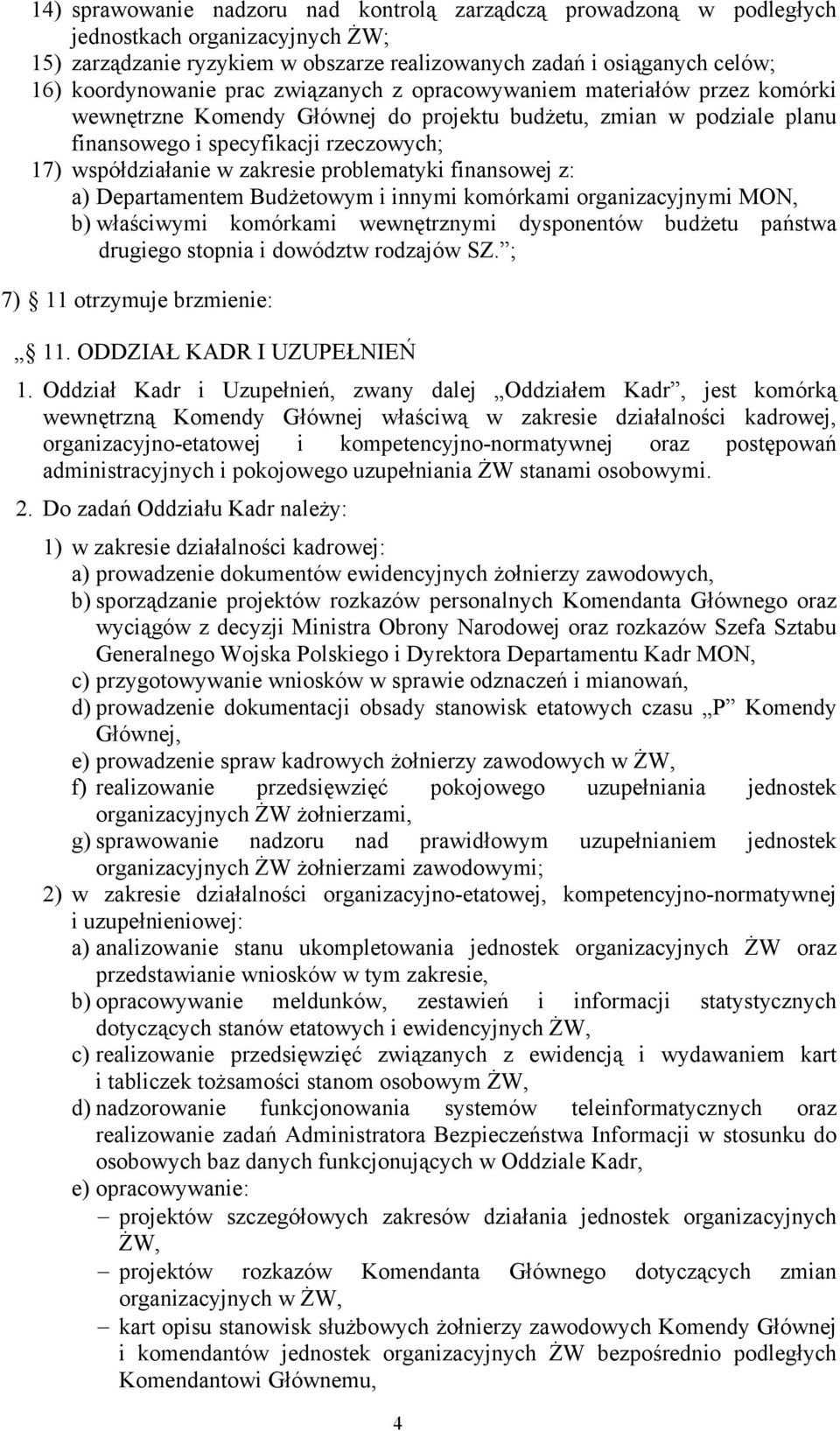 problematyki finansowej z: a) Departamentem Budżetowym i innymi komórkami organizacyjnymi MON, b) właściwymi komórkami wewnętrznymi dysponentów budżetu państwa drugiego stopnia i dowództw rodzajów SZ.