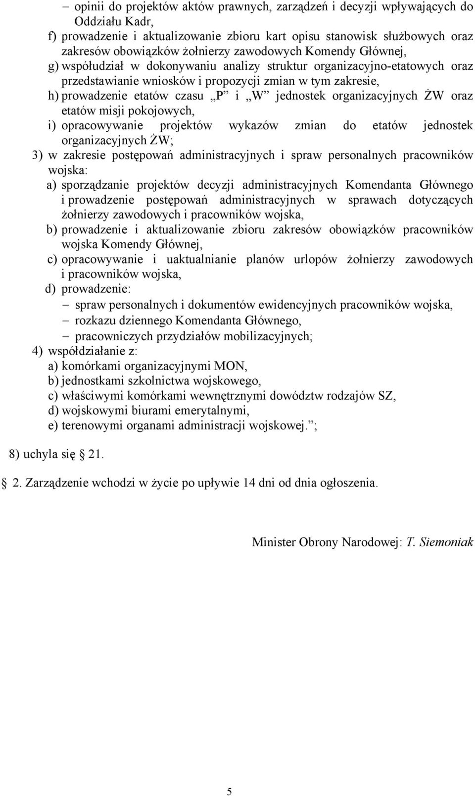 jednostek organizacyjnych ŻW oraz etatów misji pokojowych, i) opracowywanie projektów wykazów zmian do etatów jednostek organizacyjnych ŻW; 3) w zakresie postępowań administracyjnych i spraw