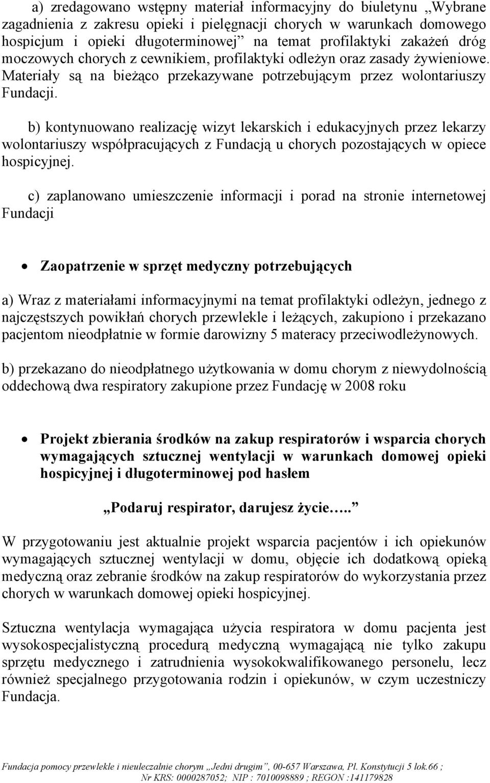 b) kontynuowano realizację wizyt lekarskich i edukacyjnych przez lekarzy wolontariuszy współpracujących z Fundacją u chorych pozostających w opiece hospicyjnej.