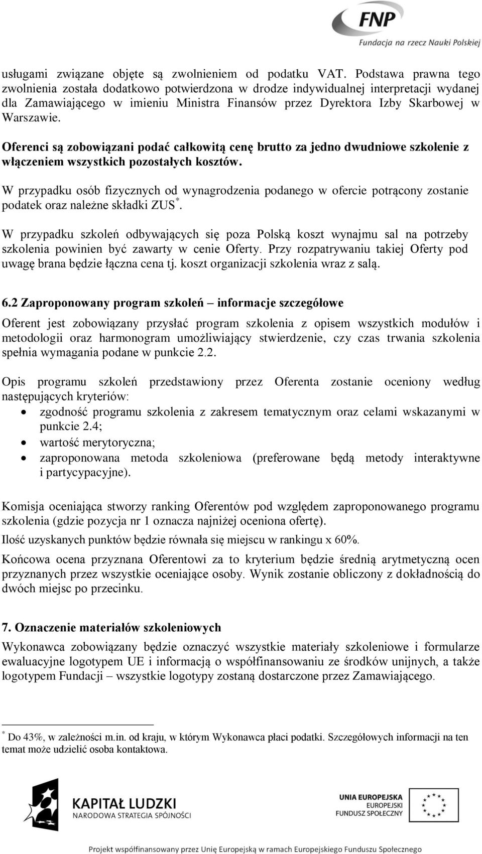 Oferenci są zobowiązani podać całkowitą cenę brutto za jedno dwudniowe szkolenie z włączeniem wszystkich pozostałych kosztów.