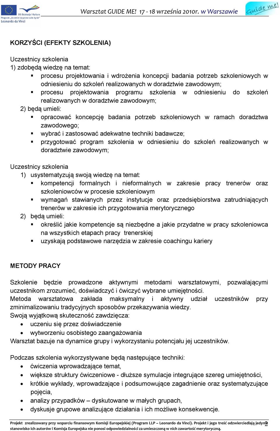 ramach doradztwa zawodowego; wybrać i zastosować adekwatne techniki badawcze; przygotować program szkolenia w odniesieniu do szkoleń realizowanych w doradztwie zawodowym; Uczestnicy szkolenia 1)