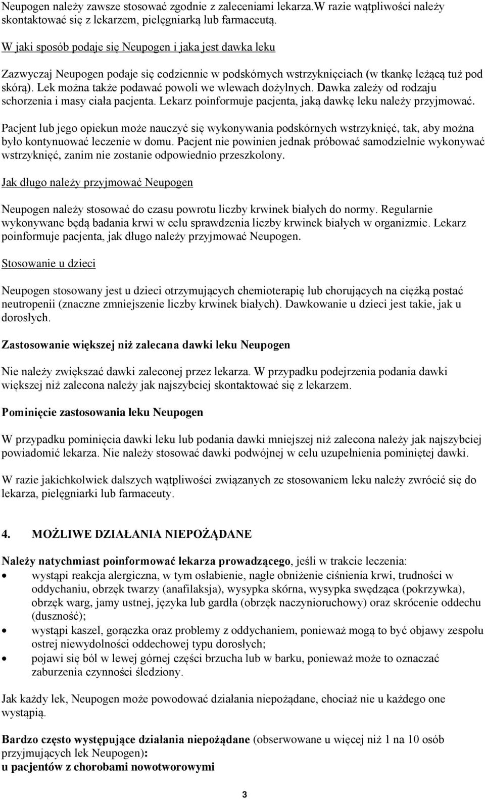 Lek można także podawać powoli we wlewach dożylnych. Dawka zależy od rodzaju schorzenia i masy ciała pacjenta. Lekarz poinformuje pacjenta, jaką dawkę leku należy przyjmować.