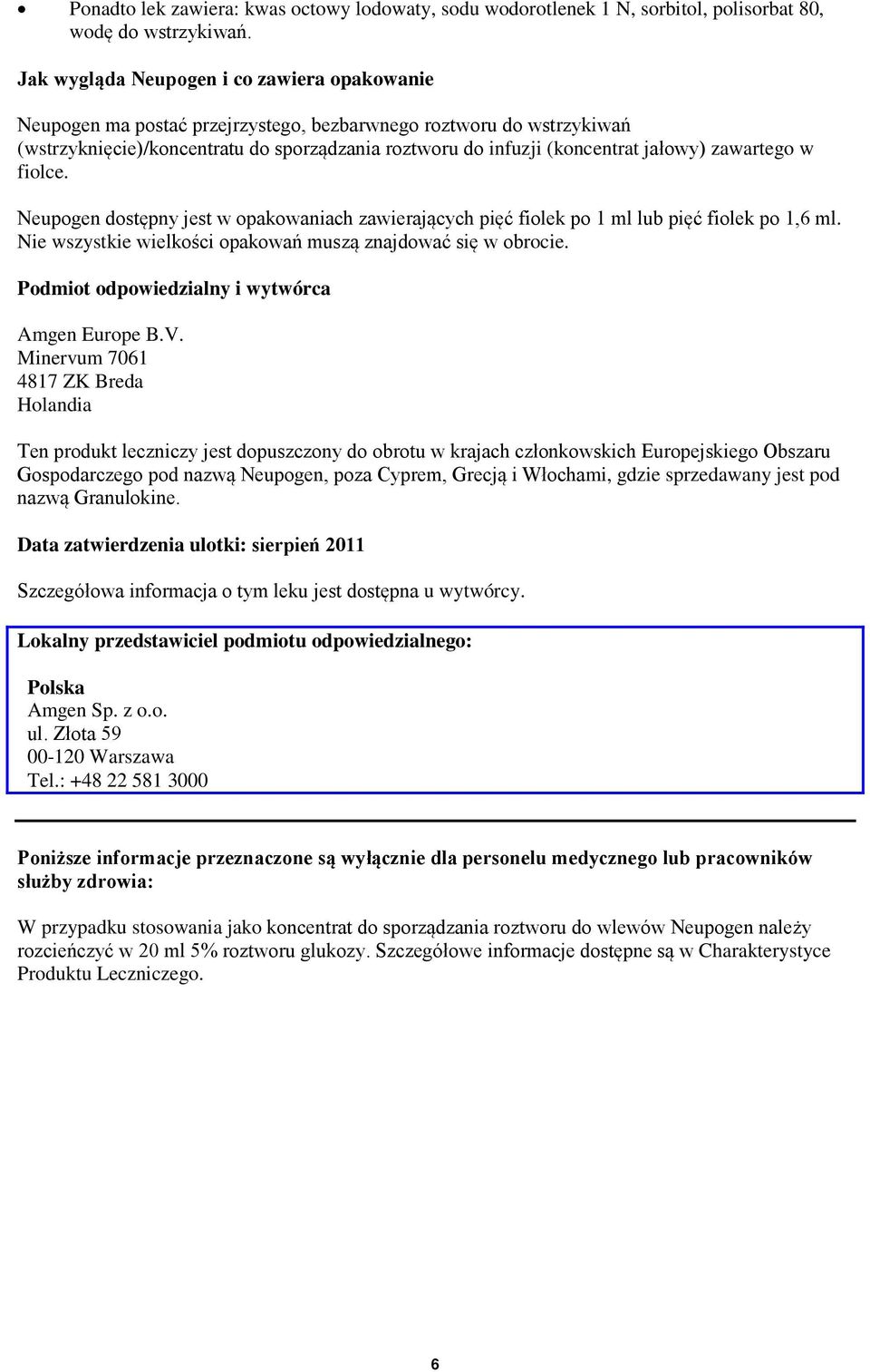 zawartego w fiolce. Neupogen dostępny jest w opakowaniach zawierających pięć fiolek po 1 ml lub pięć fiolek po 1,6 ml. Nie wszystkie wielkości opakowań muszą znajdować się w obrocie.