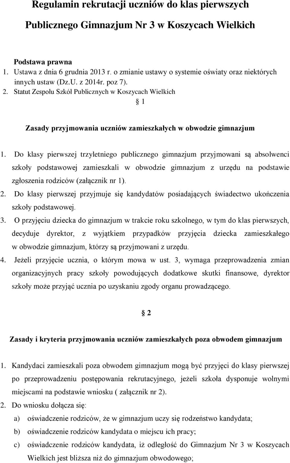 Do klasy pierwszej trzyletniego publicznego gimnazjum przyjmowani są absolwenci szkoły podstawowej zamieszkali w obwodzie gimnazjum z urzędu na podstawie zgłoszenia rodziców (załącznik nr 1). 2.