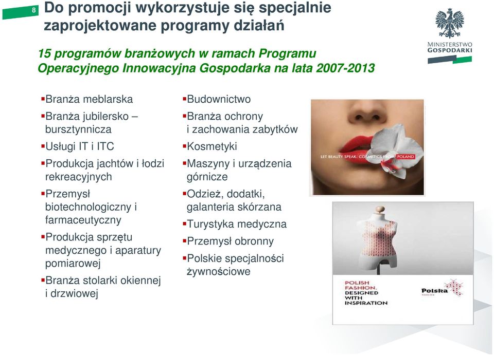 biotechnologiczny i farmaceutyczny Produkcja sprzętu medycznego i aparatury pomiarowej Branża stolarki okiennej i drzwiowej Budownictwo Branża ochrony