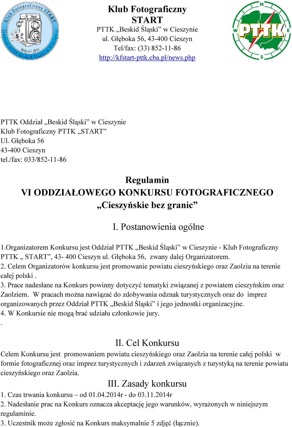 Celem Organizatorów konkursu jest promowanie powiatu cieszyńskiego oraz Zaolzia na terenie całej polski. 3.