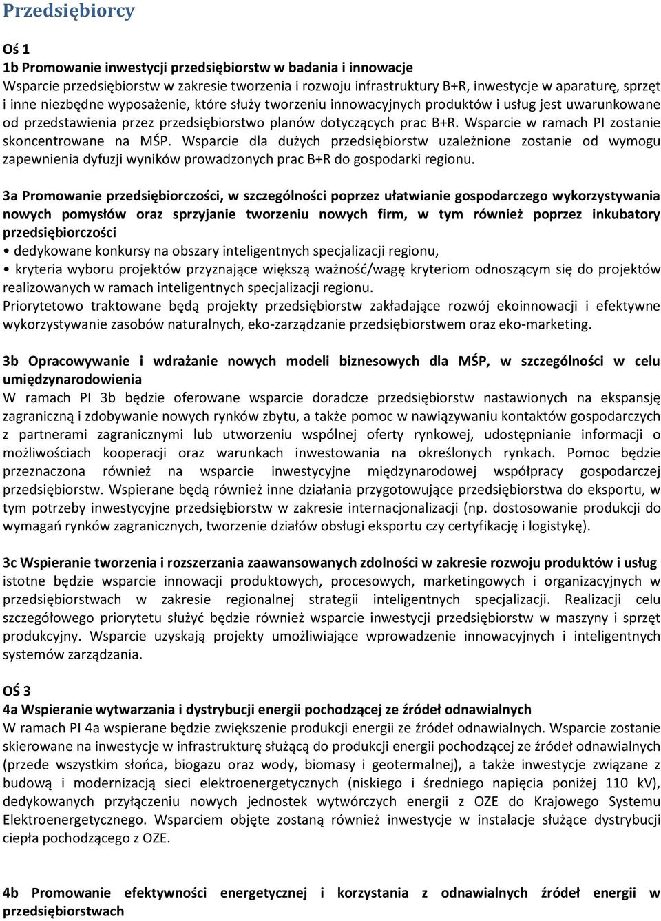 Wsparcie w ramach PI zostanie skoncentrowane na MŚP. Wsparcie dla dużych przedsiębiorstw uzależnione zostanie od wymogu zapewnienia dyfuzji wyników prowadzonych prac B+R do gospodarki regionu.