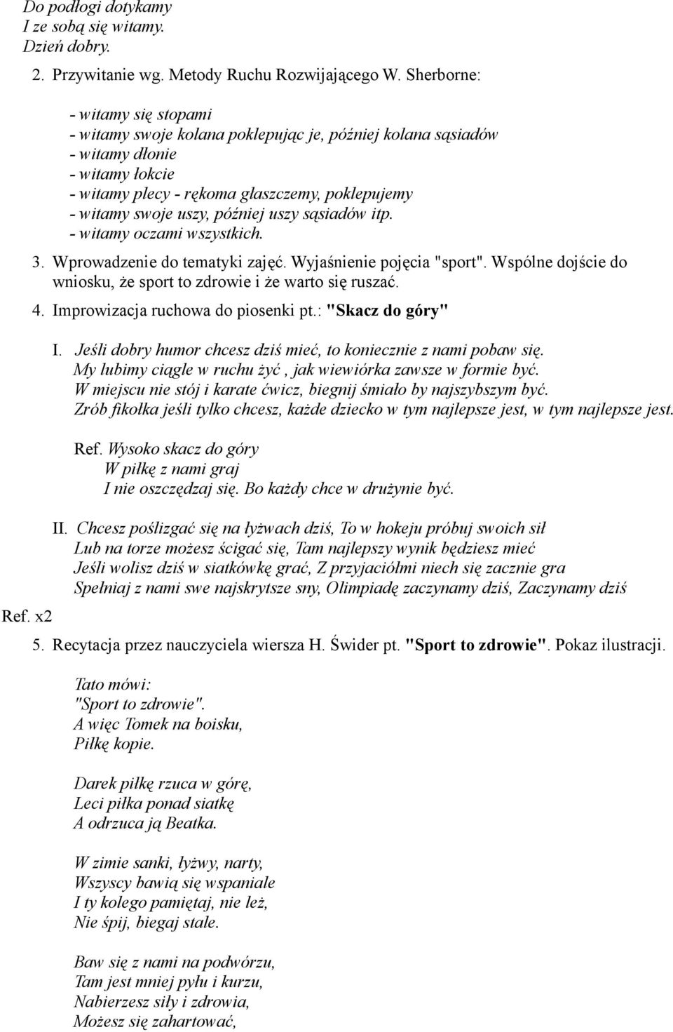 później uszy sąsiadów itp. - witamy oczami wszystkich. 3. Wprowadzenie do tematyki zajęć. Wyjaśnienie pojęcia "sport". Wspólne dojście do wniosku, że sport to zdrowie i że warto się ruszać. 4.