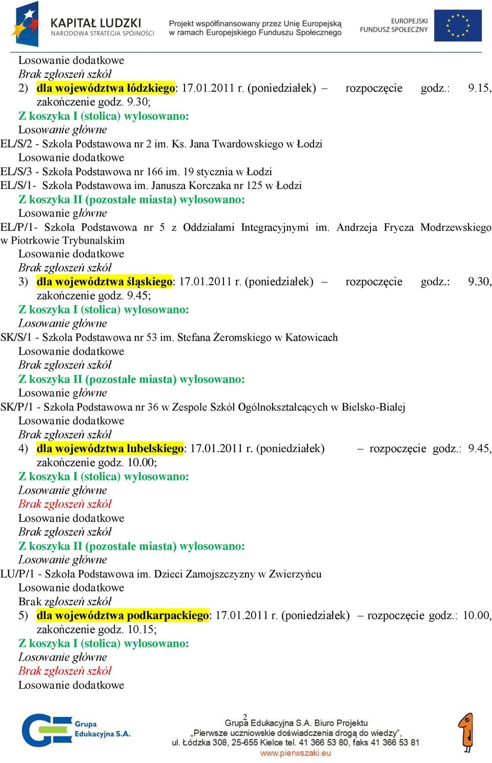 Janusza Korczaka nr 125 w Łodzi EL/P/1- Szkoła Podstawowa nr 5 z Oddziałami Integracyjnymi im. Andrzeja Frycza Modrzewskiego w Piotrkowie Trybunalskim 3) dla województwa śląskiego: 17.01.2011 r.