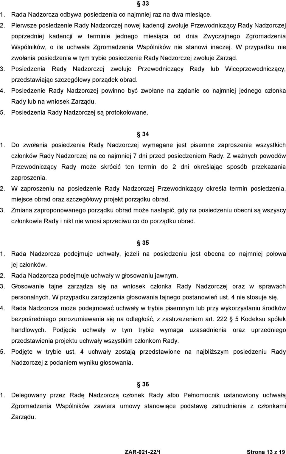 Zgromadzenia Wspólników nie stanowi inaczej. W przypadku nie zwołania posiedzenia w tym trybie posiedzenie Rady Nadzorczej zwołuje Zarząd. 3.