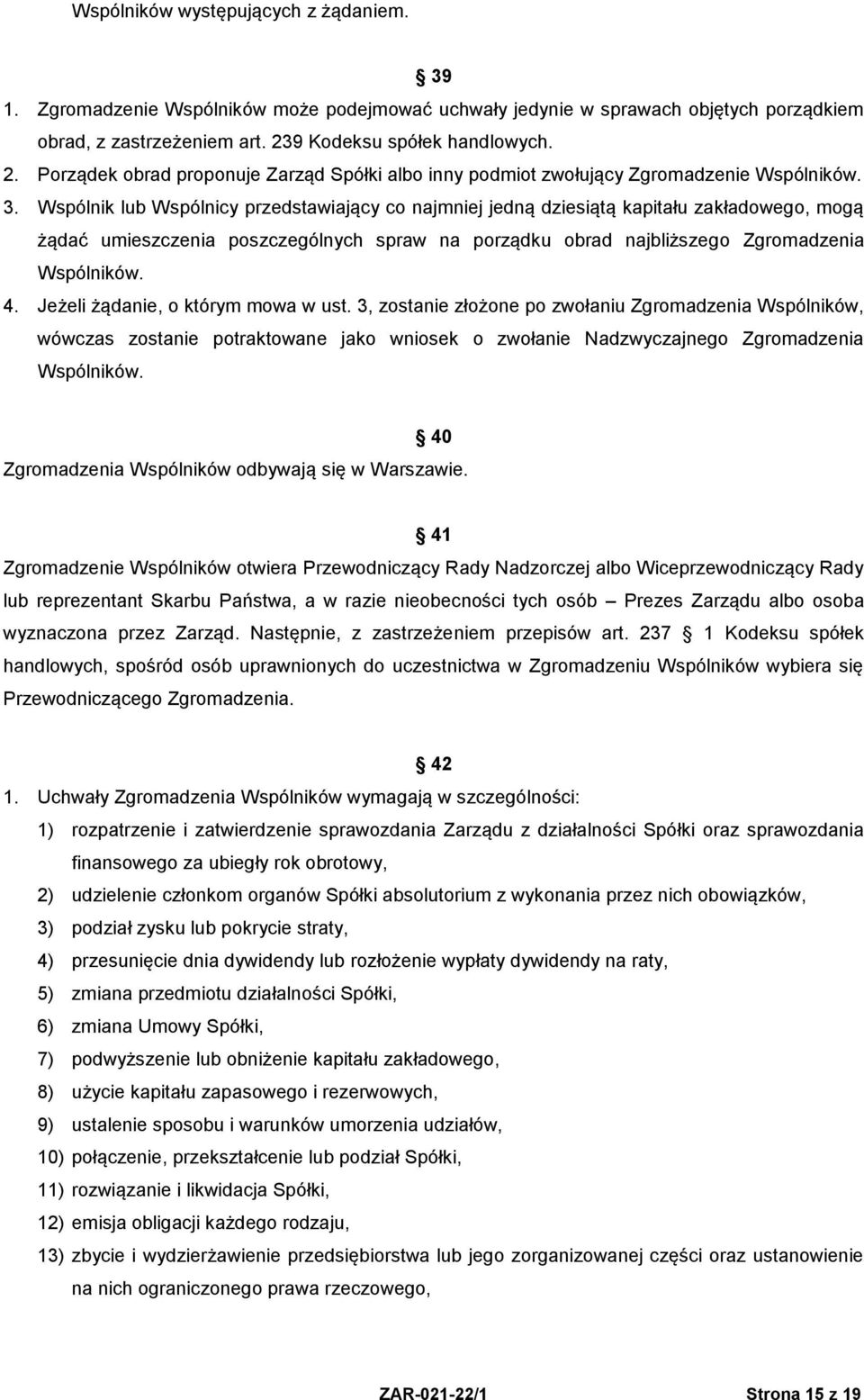 Wspólnik lub Wspólnicy przedstawiający co najmniej jedną dziesiątą kapitału zakładowego, mogą żądać umieszczenia poszczególnych spraw na porządku obrad najbliższego Zgromadzenia Wspólników. 4.