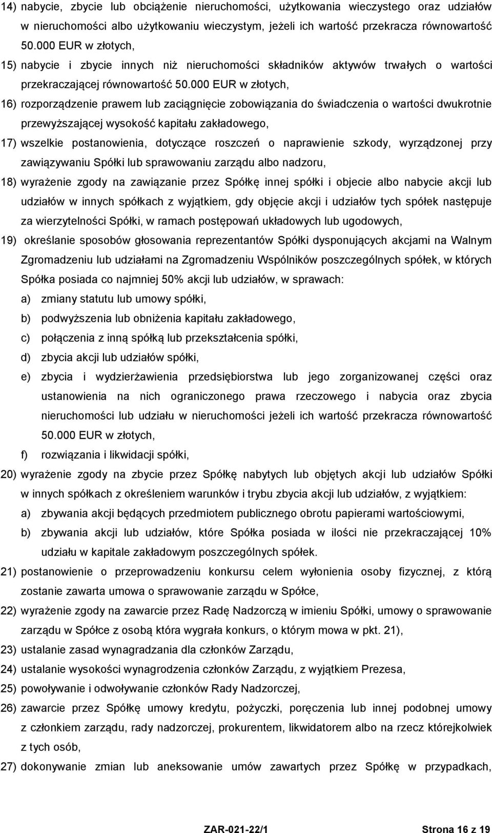 000 EUR w złotych, 16) rozporządzenie prawem lub zaciągnięcie zobowiązania do świadczenia o wartości dwukrotnie przewyższającej wysokość kapitału zakładowego, 17) wszelkie postanowienia, dotyczące