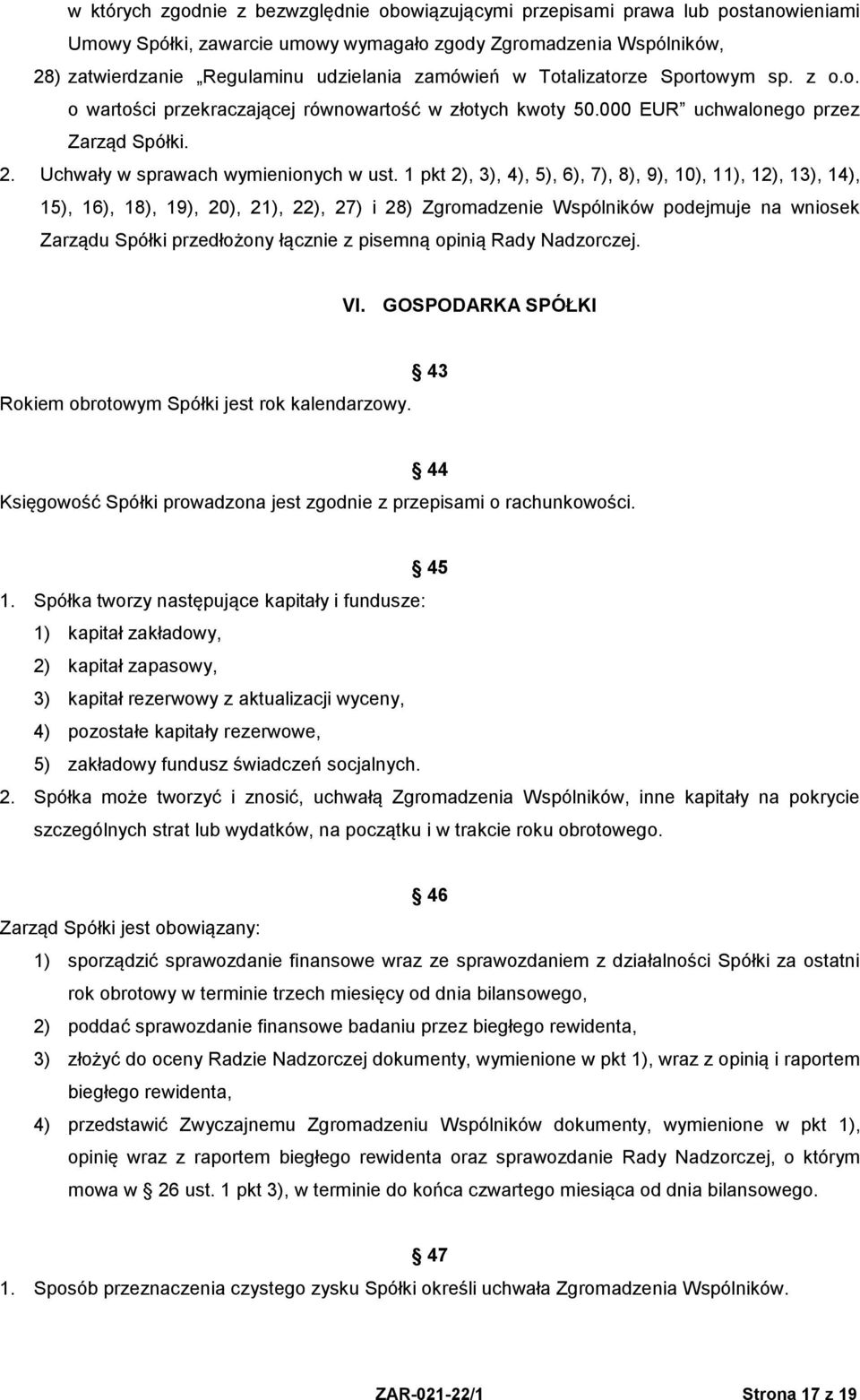 1 pkt 2), 3), 4), 5), 6), 7), 8), 9), 10), 11), 12), 13), 14), 15), 16), 18), 19), 20), 21), 22), 27) i 28) Zgromadzenie Wspólników podejmuje na wniosek Zarządu Spółki przedłożony łącznie z pisemną
