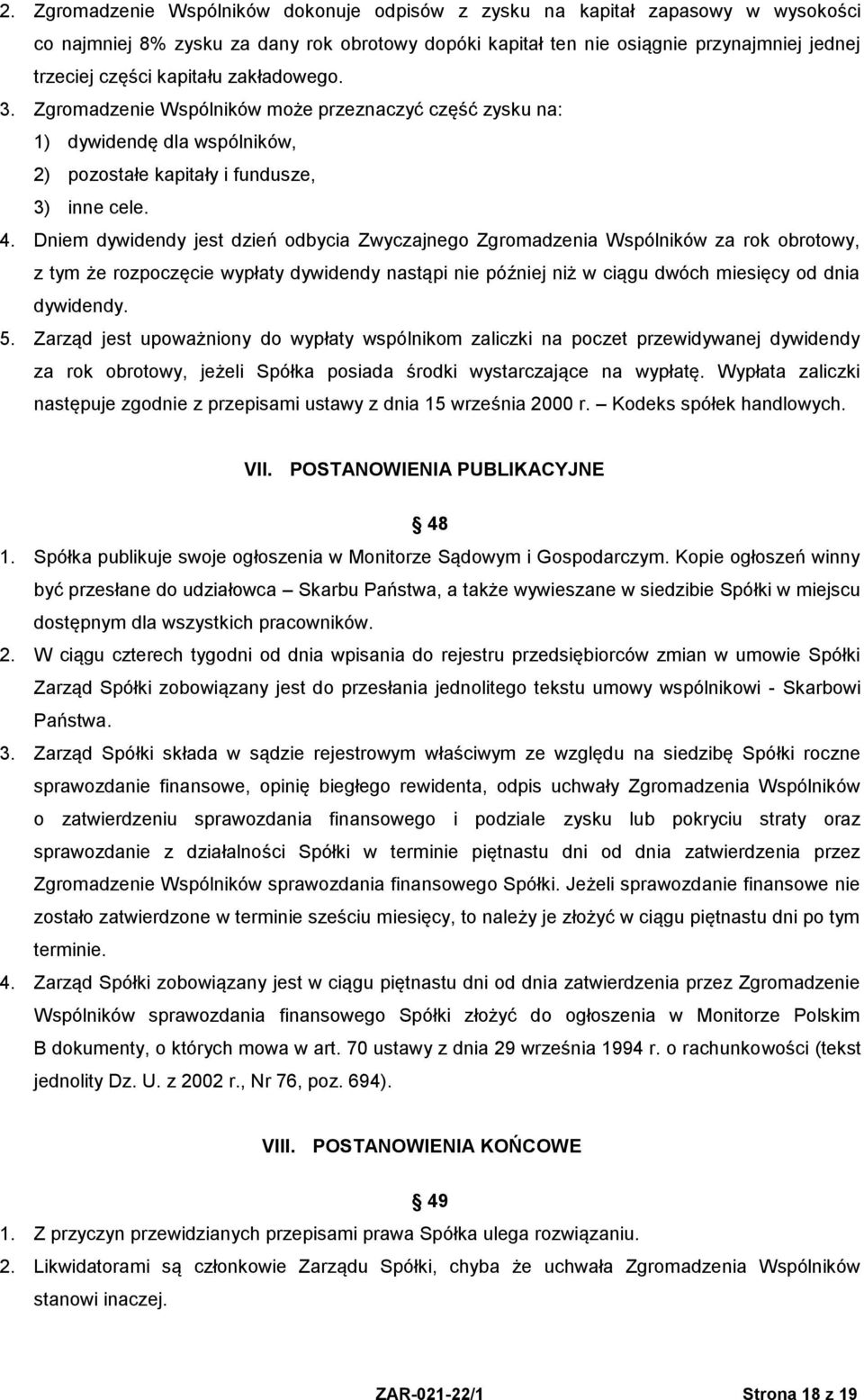 Dniem dywidendy jest dzień odbycia Zwyczajnego Zgromadzenia Wspólników za rok obrotowy, z tym że rozpoczęcie wypłaty dywidendy nastąpi nie później niż w ciągu dwóch miesięcy od dnia dywidendy. 5.
