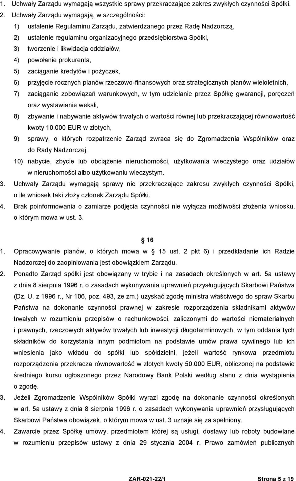 likwidacja oddziałów, 4) powołanie prokurenta, 5) zaciąganie kredytów i pożyczek, 6) przyjęcie rocznych planów rzeczowo-finansowych oraz strategicznych planów wieloletnich, 7) zaciąganie zobowiązań