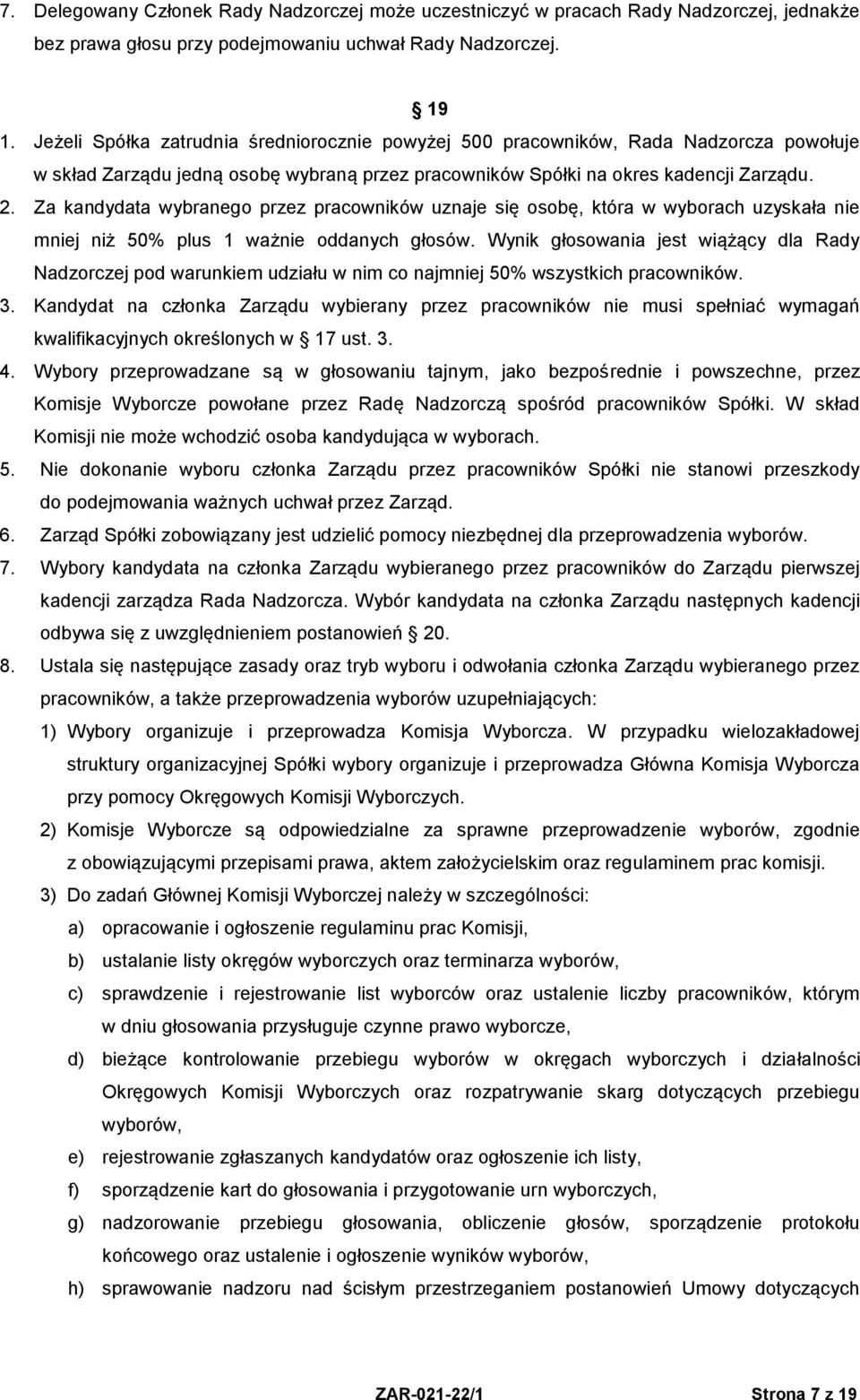 Za kandydata wybranego przez pracowników uznaje się osobę, która w wyborach uzyskała nie mniej niż 50% plus 1 ważnie oddanych głosów.