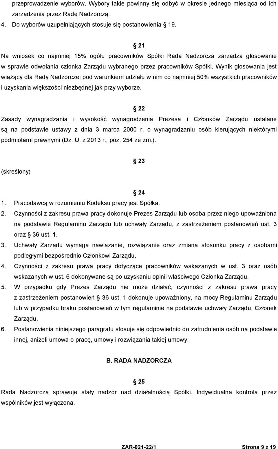 Wynik głosowania jest wiążący dla Rady Nadzorczej pod warunkiem udziału w nim co najmniej 50% wszystkich pracowników i uzyskania większości niezbędnej jak przy wyborze.