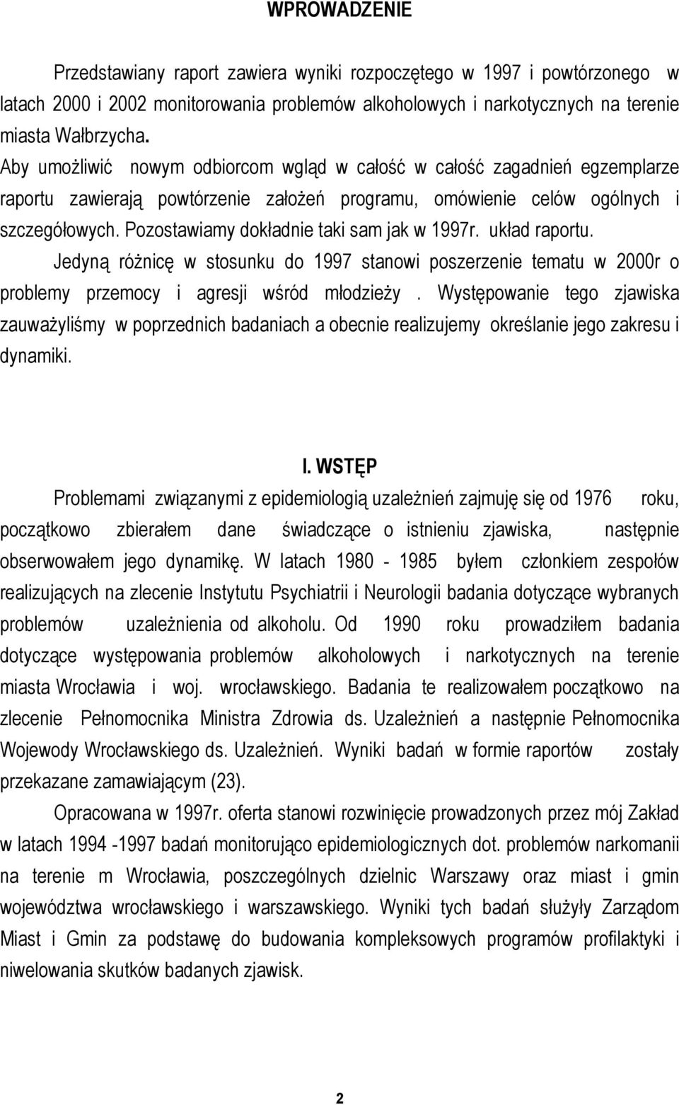 Pozostawiamy dokładnie taki sam jak w 1997r. układ raportu. Jedyną różnicę w stosunku do 1997 stanowi poszerzenie tematu w 2r o problemy przemocy i agresji wśród młodzieży.