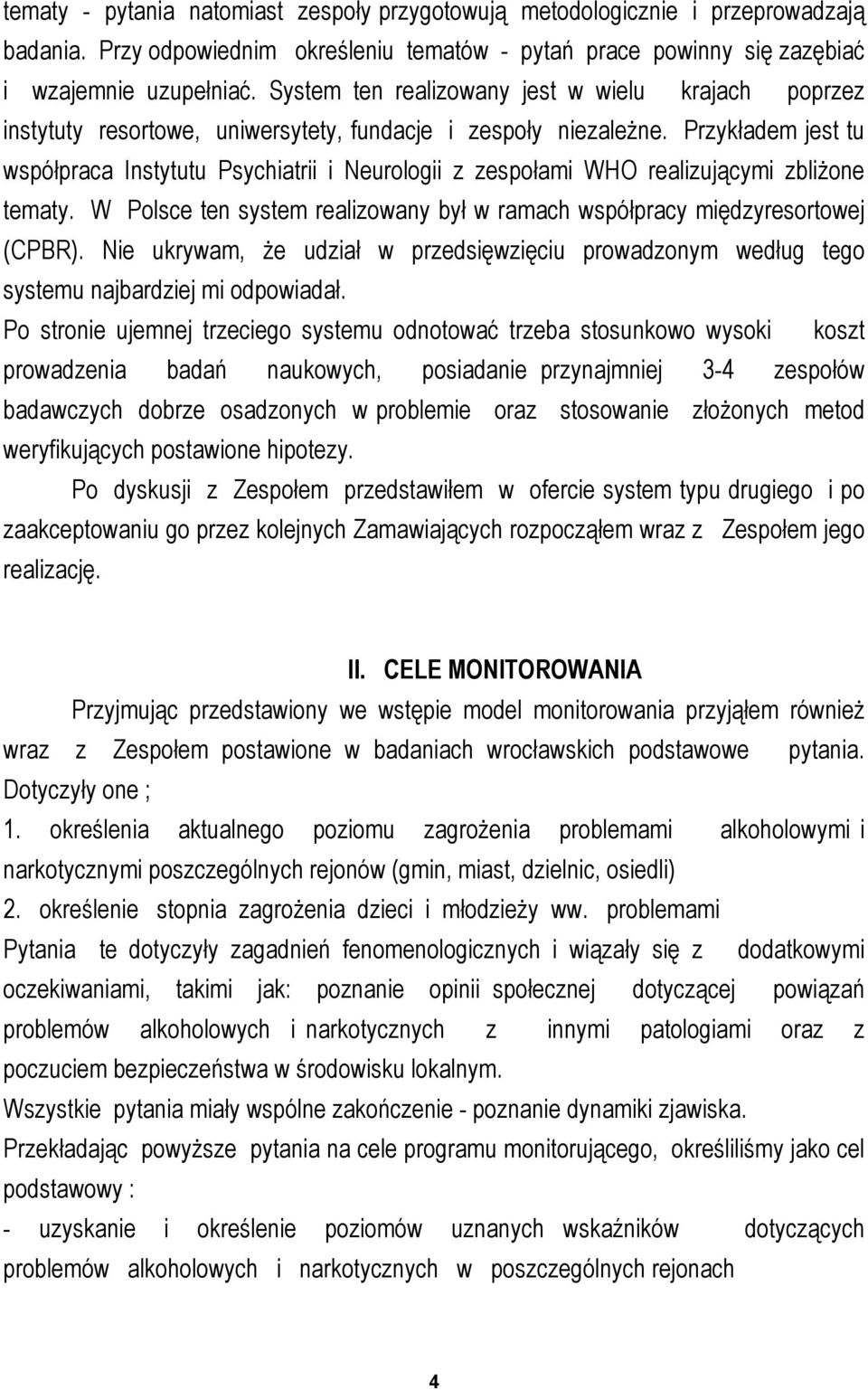 Przykładem jest tu współpraca Instytutu Psychiatrii i Neurologii z zespołami WHO realizującymi zbliżone tematy. W Polsce ten system realizowany był w ramach współpracy międzyresortowej (CPBR).