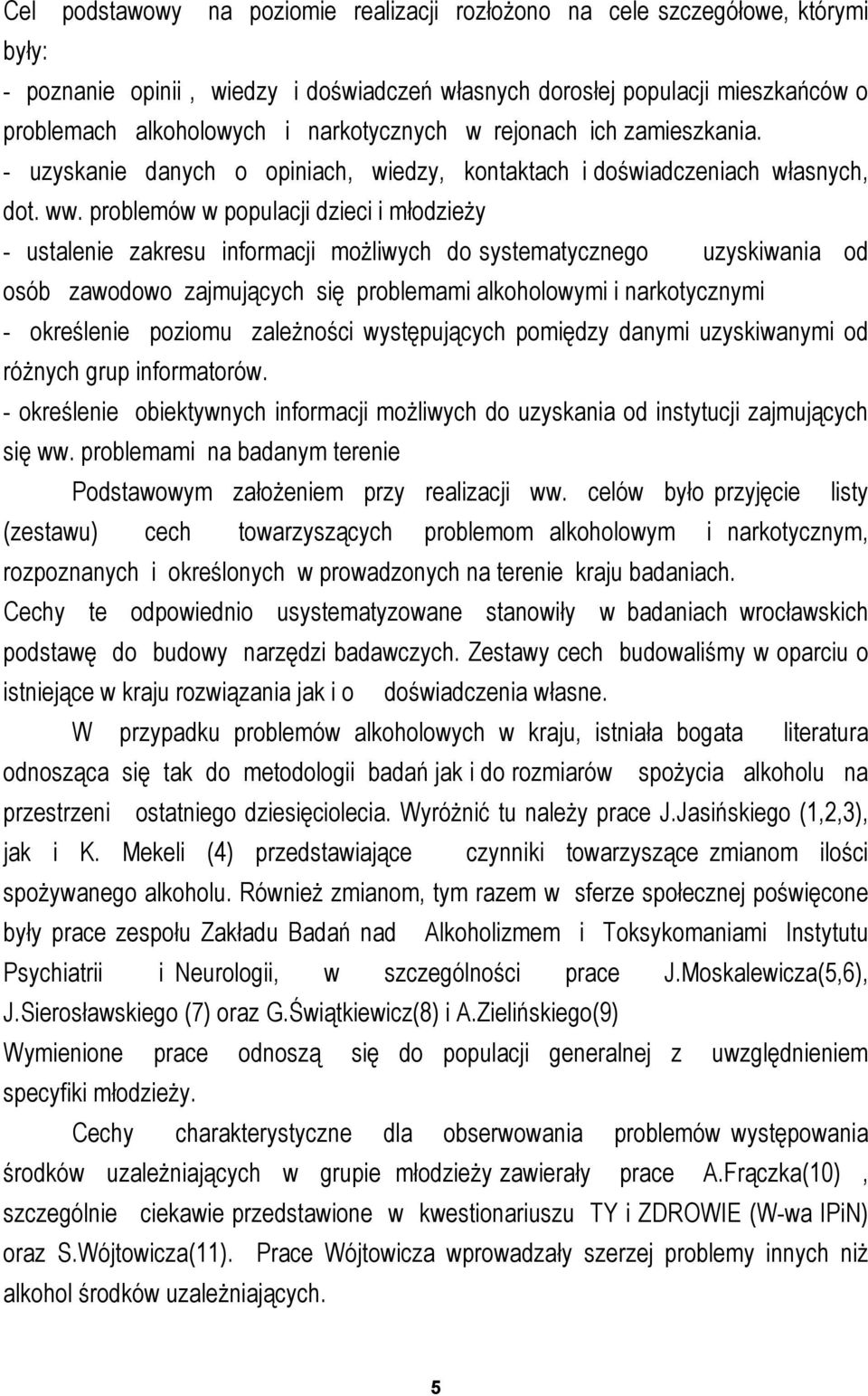 problemów w populacji dzieci i młodzieży - ustalenie zakresu informacji możliwych do systematycznego uzyskiwania od osób zawodowo zajmujących się problemami alkoholowymi i narkotycznymi - określenie