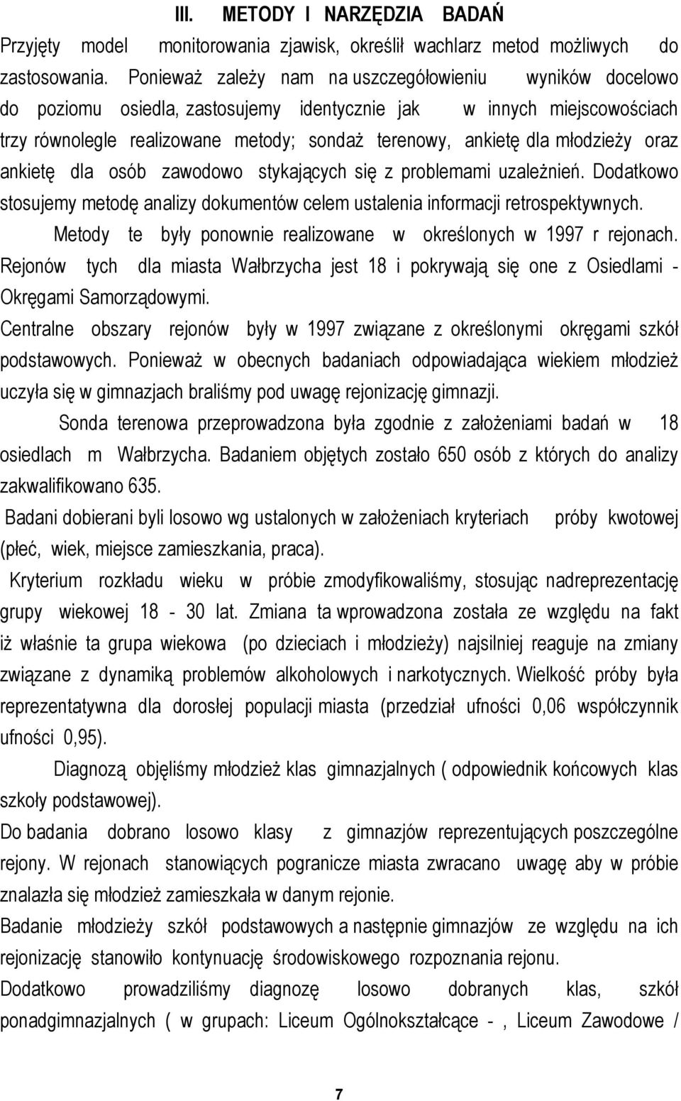 młodzieży oraz ankietę dla osób zawodowo stykających się z problemami uzależnień. Dodatkowo stosujemy metodę analizy dokumentów celem ustalenia informacji retrospektywnych.