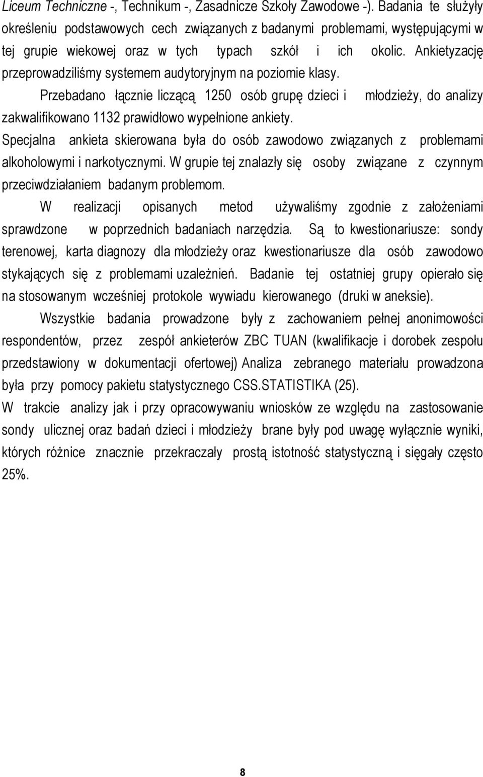 Ankietyzację przeprowadziliśmy systemem audytoryjnym na poziomie klasy. Przebadano łącznie liczącą 125 osób grupę dzieci i młodzieży, do analizy zakwalifikowano 1132 prawidłowo wypełnione ankiety.
