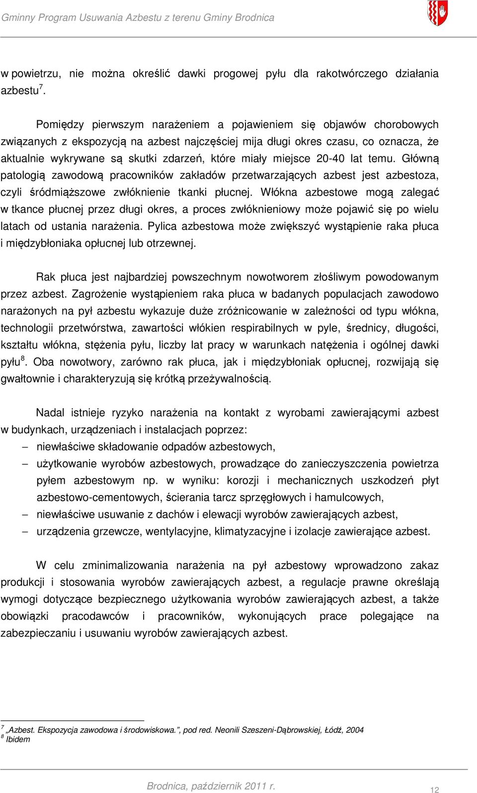 miały miejsce 20-40 lat temu. Główną patologią zawodową pracowników zakładów przetwarzających azbest jest azbestoza, czyli śródmiąższowe zwłóknienie tkanki płucnej.