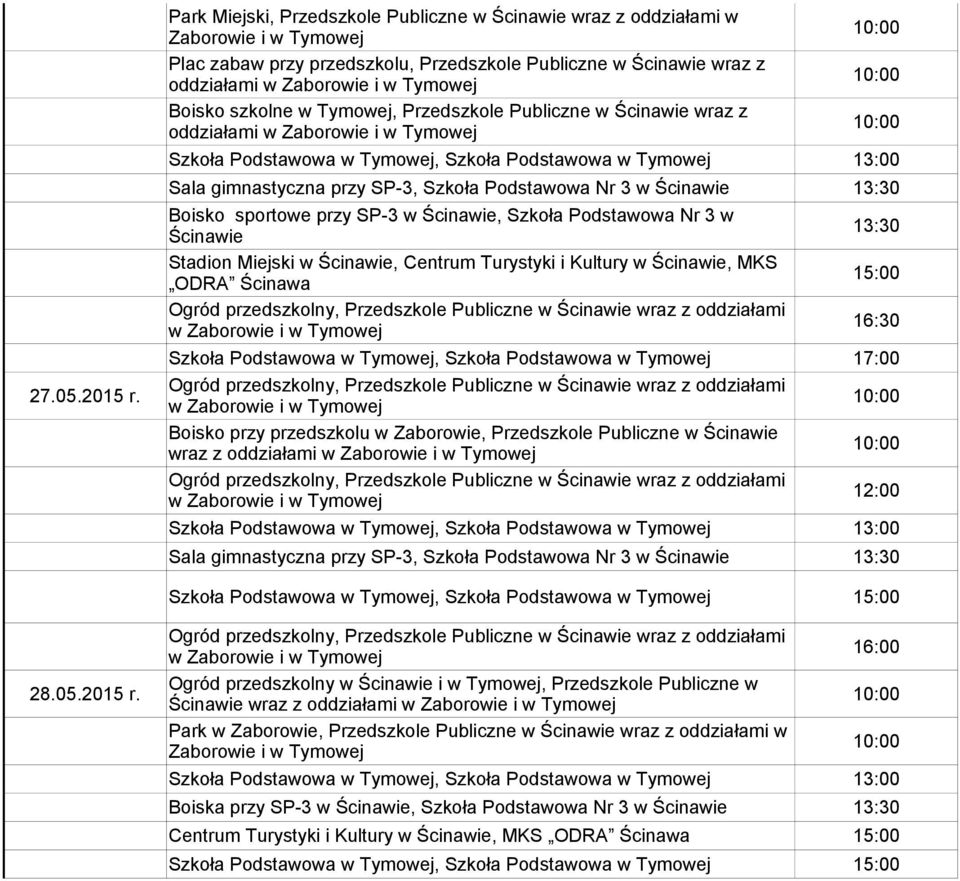 Szkoła Podstawowa Nr 3 w 13:30 Ścinawie Stadion Miejski w Ścinawie, Centrum Turystyki i Kultury w Ścinawie, MKS ODRA Ścinawa 16:30 Szkoła Podstawowa w Tymowej, Szkoła Podstawowa w Tymowej 17:00 27.05.