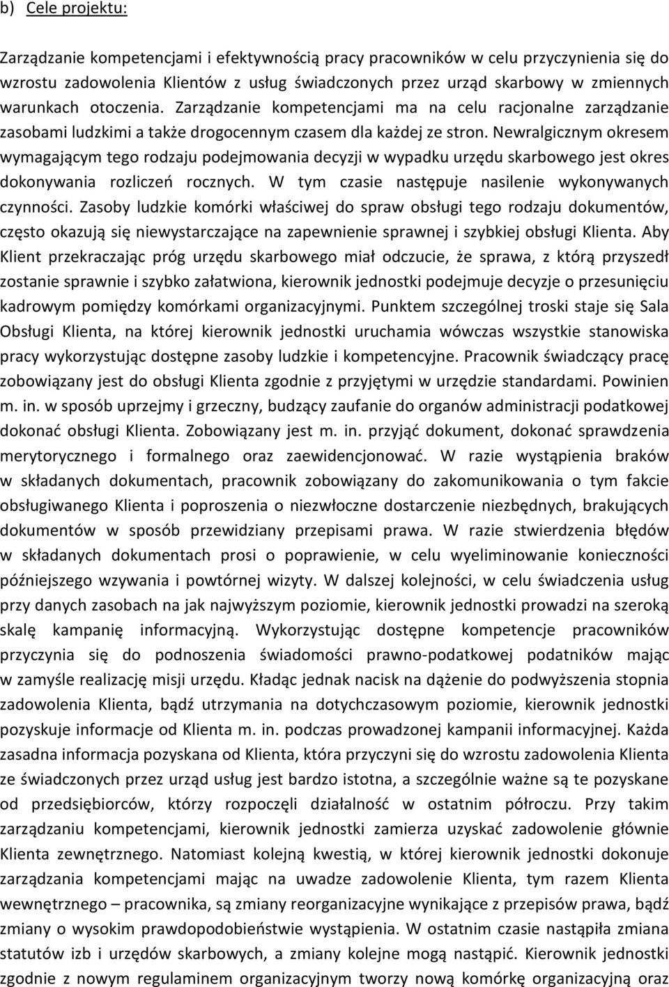 Newralgicznym okresem wymagającym tego rodzaju podejmowania decyzji w wypadku urzędu skarbowego jest okres dokonywania rozliczeo rocznych. W tym czasie następuje nasilenie wykonywanych czynności.