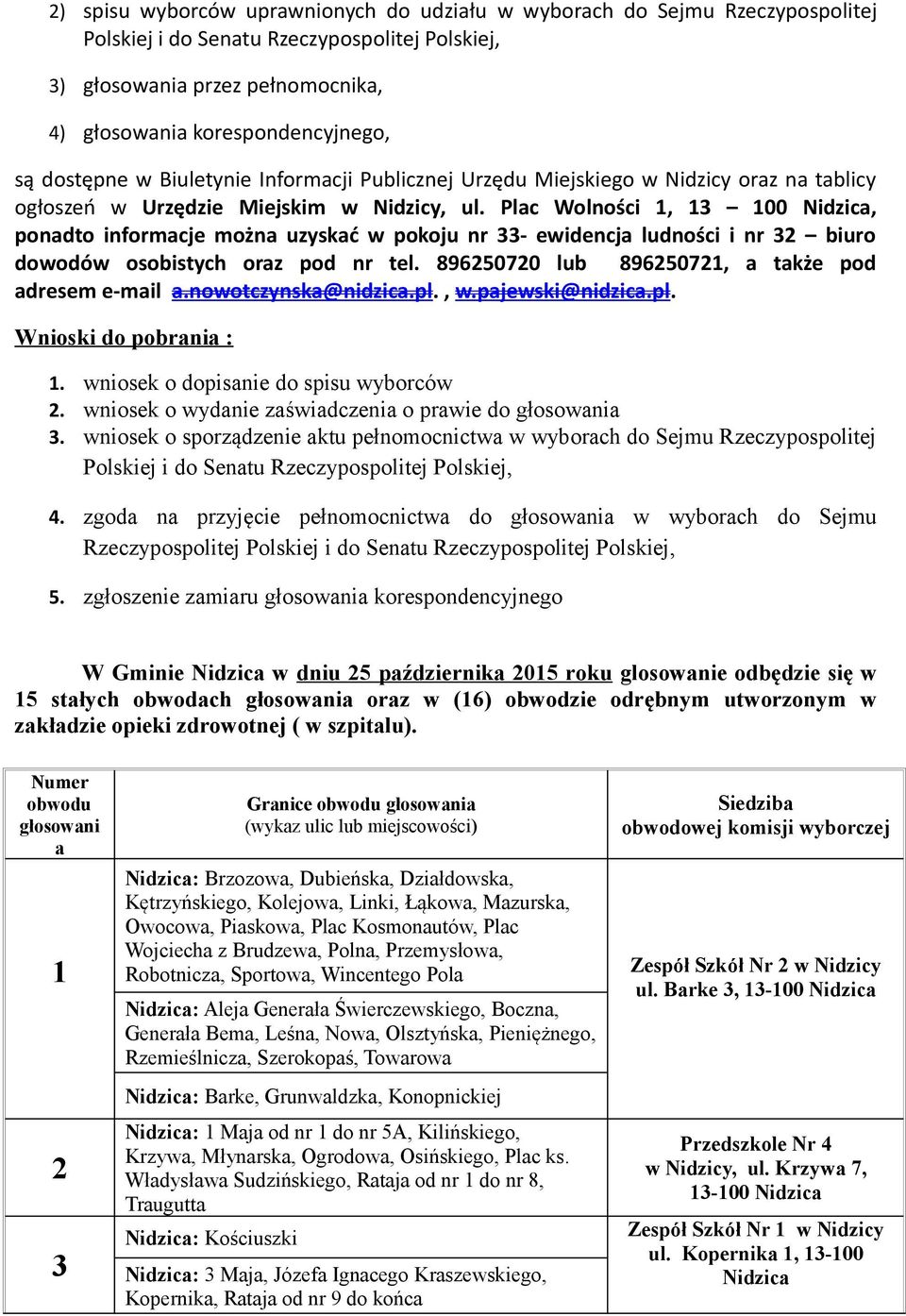 Plac Wolności 1, 13 100 Nidzica, ponadto informacje można uzyskać w pokoju nr 33- ewidencja ludności i nr 32 biuro dowodów osobistych oraz pod nr tel.