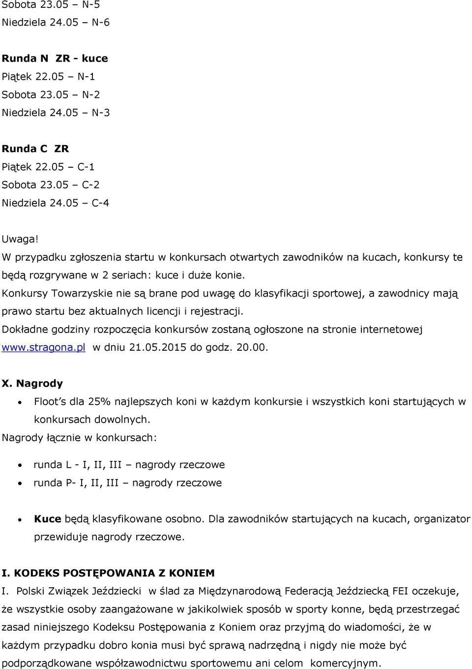 Konkursy Towarzyskie nie są brane pod uwagę do klasyfikacji sportowej, a zawodnicy mają prawo startu bez aktualnych licencji i rejestracji.