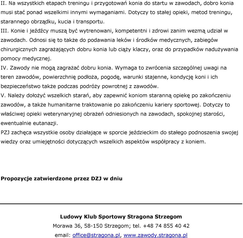 Odnosi się to także do podawania leków i środków medycznych, zabiegów chirurgicznych zagrażających dobru konia lub ciąży klaczy, oraz do przypadków nadużywania pomocy medycznej. IV.
