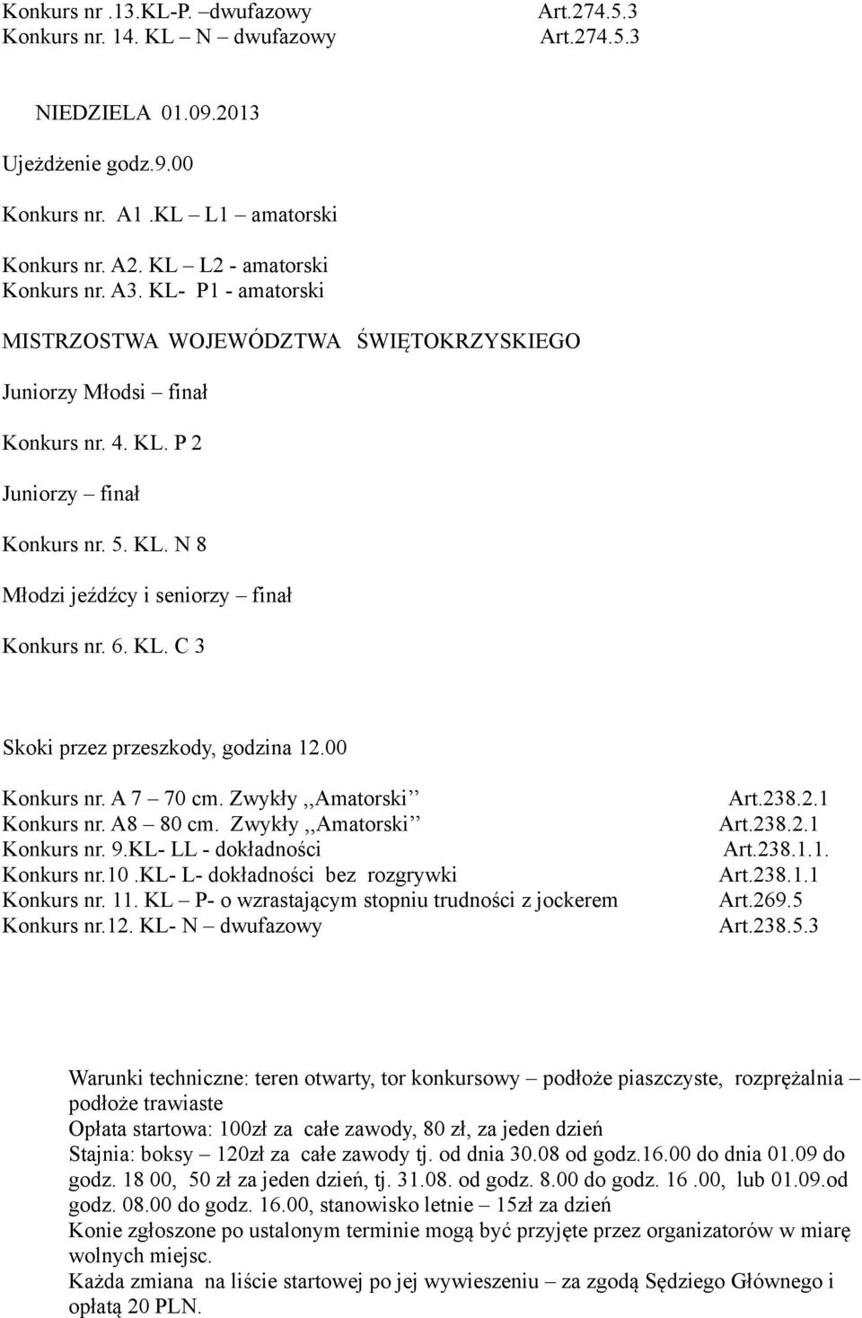 6. KL. C 3 Skoki przez przeszkody, godzina 12.00 Konkurs nr. A 7 70 cm. Zwykły,,Amatorski Konkurs nr. A8 80 cm. Zwykły,,Amatorski Konkurs nr. 9.KL- LL - dokładności Art.238.1.1. Konkurs nr.10.