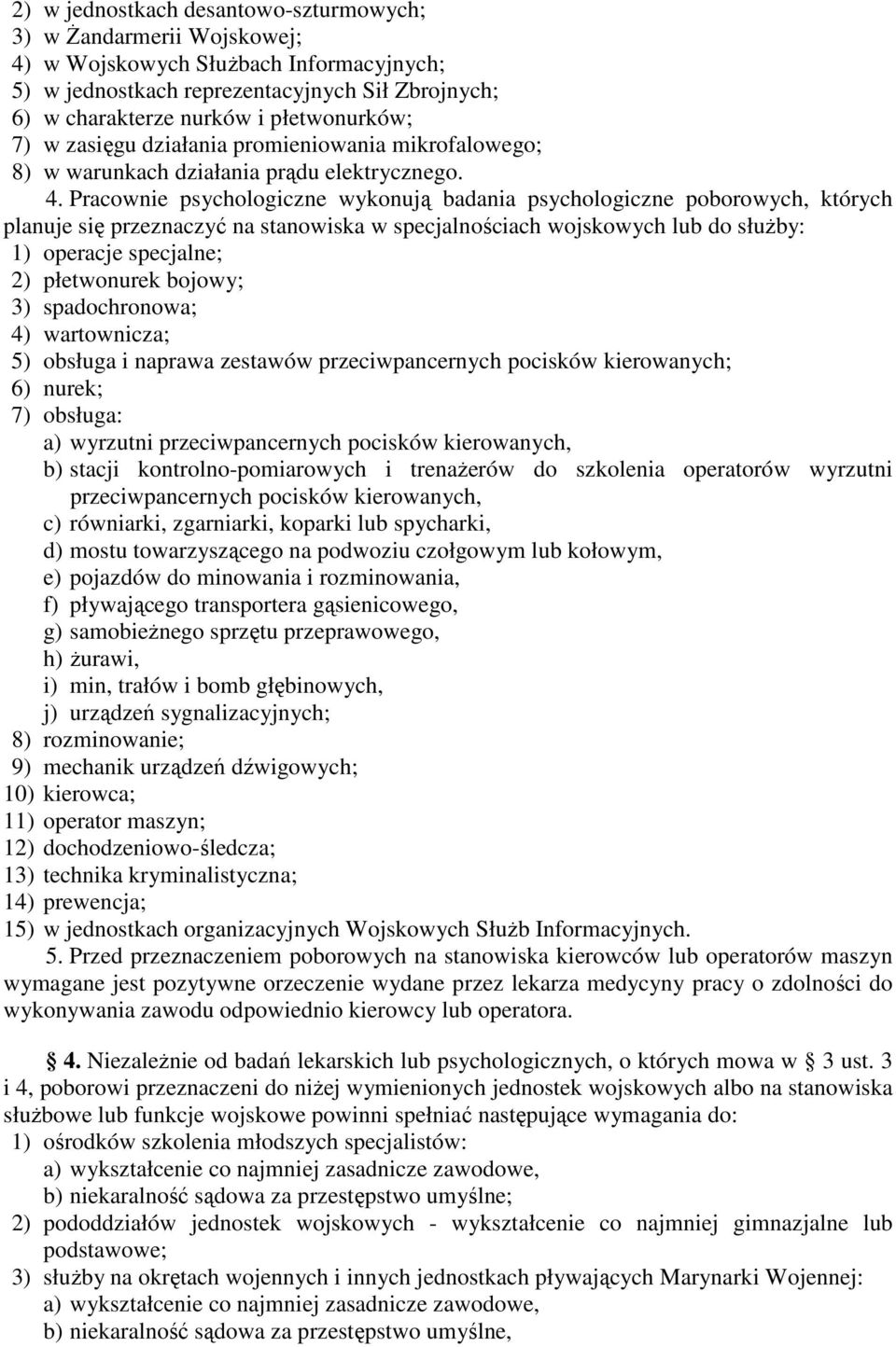 Pracownie psychologiczne wykonują badania psychologiczne poborowych, których planuje się przeznaczyć na stanowiska w specjalnościach wojskowych lub do słuŝby: 1) operacje specjalne; 2) płetwonurek