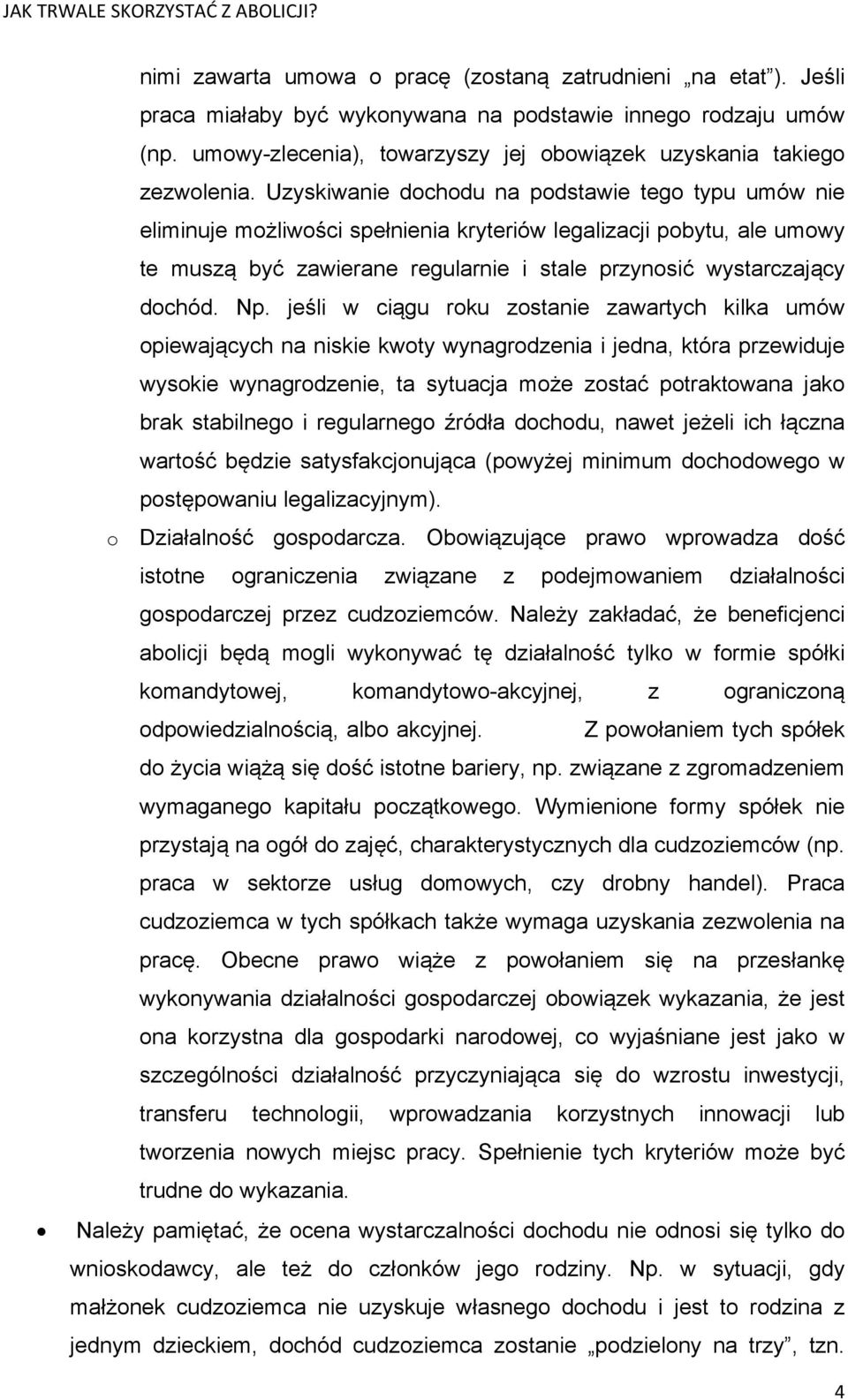 Uzyskiwanie dochodu na podstawie tego typu umów nie eliminuje możliwości spełnienia kryteriów legalizacji pobytu, ale umowy te muszą być zawierane regularnie i stale przynosić wystarczający dochód.