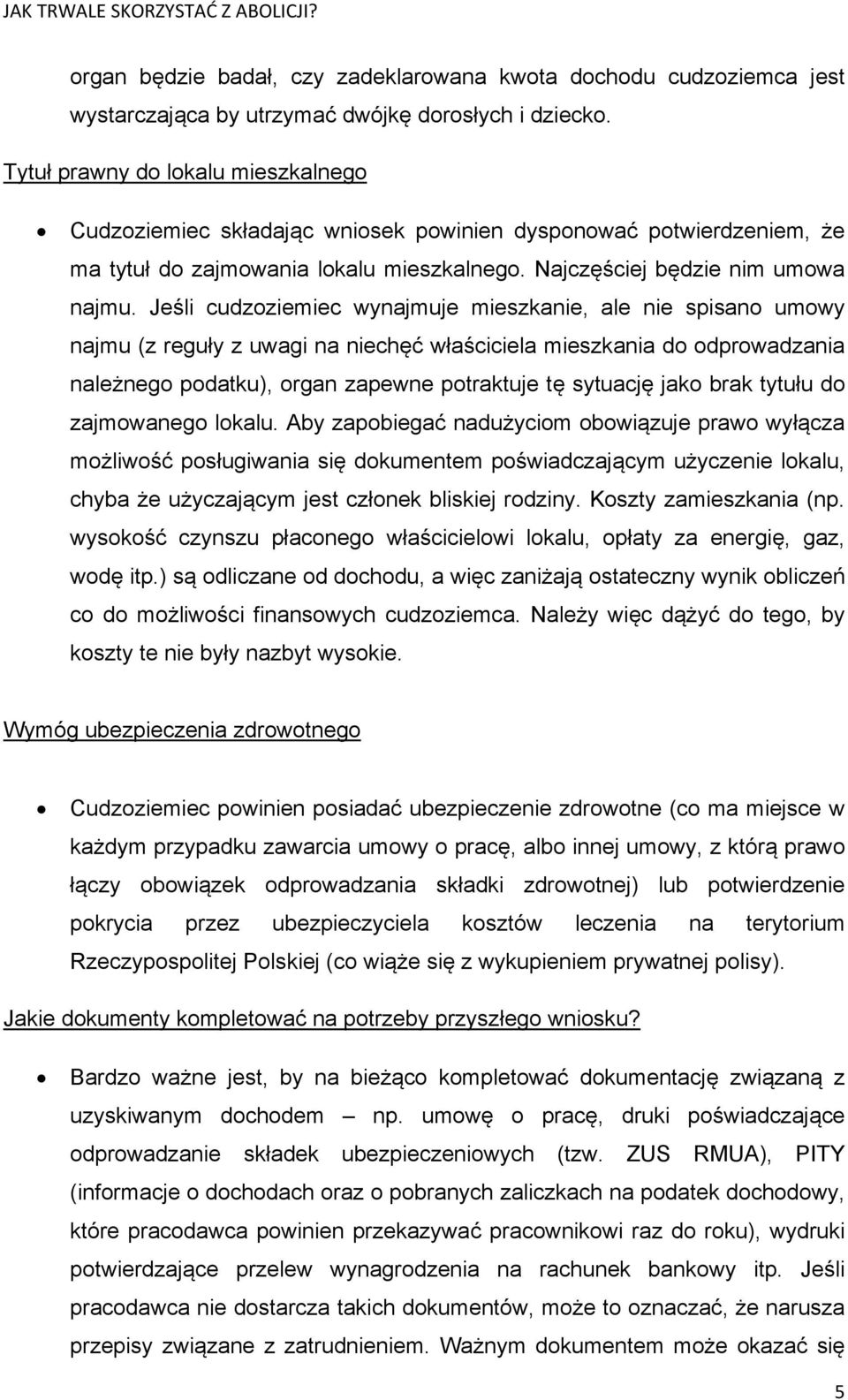 Jeśli cudzoziemiec wynajmuje mieszkanie, ale nie spisano umowy najmu (z reguły z uwagi na niechęć właściciela mieszkania do odprowadzania należnego podatku), organ zapewne potraktuje tę sytuację jako