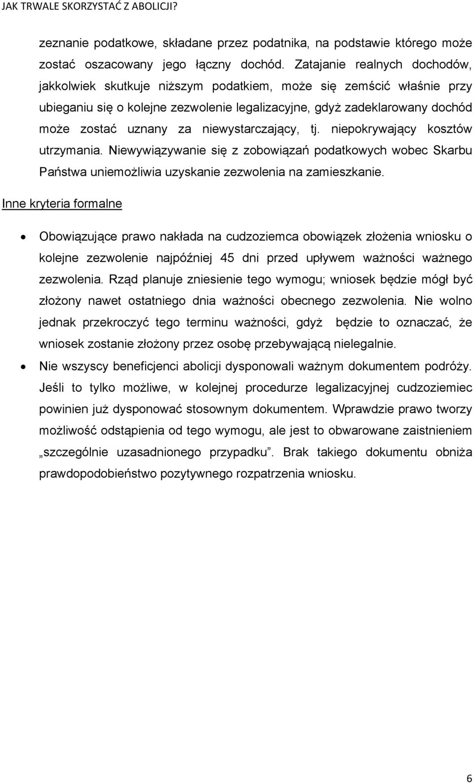 niewystarczający, tj. niepokrywający kosztów utrzymania. Niewywiązywanie się z zobowiązań podatkowych wobec Skarbu Państwa uniemożliwia uzyskanie zezwolenia na zamieszkanie.