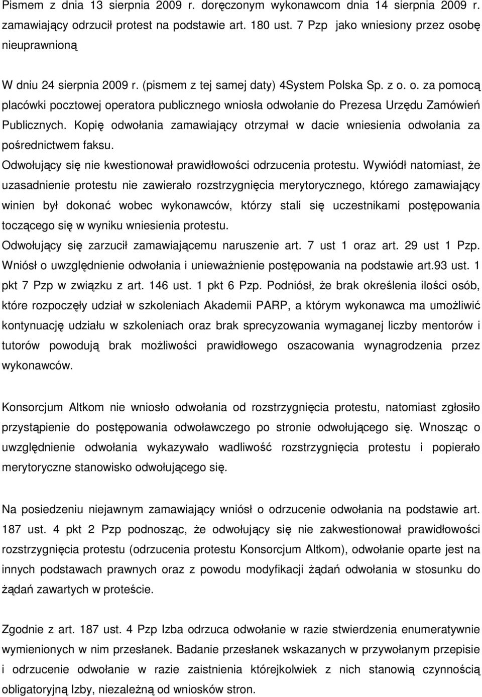 Kopię odwołania zamawiający otrzymał w dacie wniesienia odwołania za pośrednictwem faksu. Odwołujący się nie kwestionował prawidłowości odrzucenia protestu.