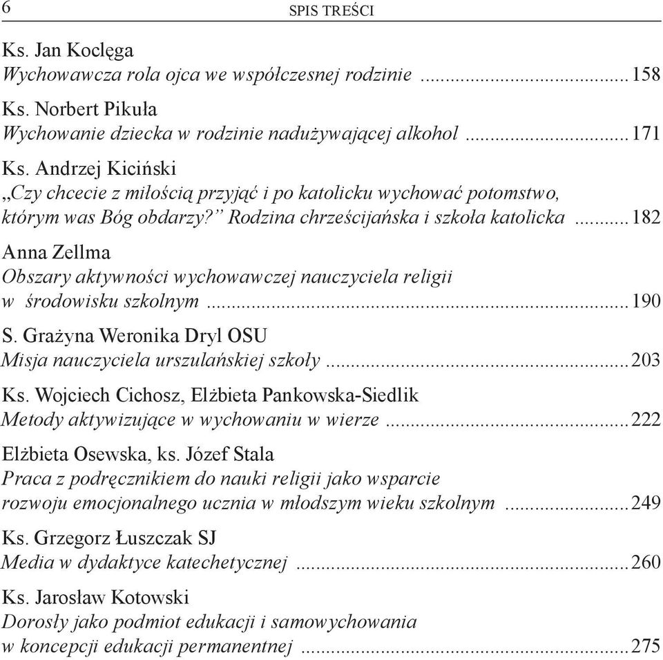 ..182 Anna Zellma Obszary aktywności wychowawczej nauczyciela religii w środowisku szkolnym...190 S. Grażyna Weronika Dryl OSU Misja nauczyciela urszulańskiej szkoły...203 Ks.