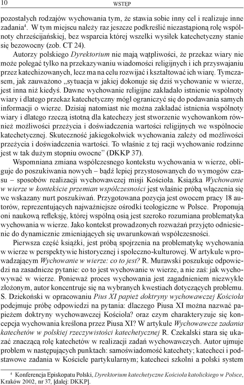 Autorzy polskiego Dyrektorium nie mają wątpliwości, że przekaz wiary nie może polegać tylko na przekazywaniu wiadomości religijnych i ich przyswajaniu przez katechizowanych, lecz ma na celu rozwijać