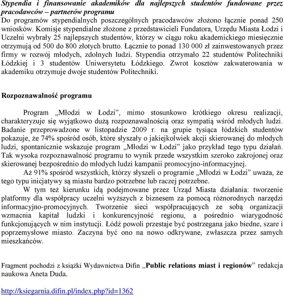 brutto. Łącznie to ponad 130 000 zł zainwestowanych przez firmy w rozwój młodych, zdolnych ludzi. Stypendia otrzymało 22 studentów Politechniki Łódzkiej i 3 studentów Uniwersytetu Łódzkiego.