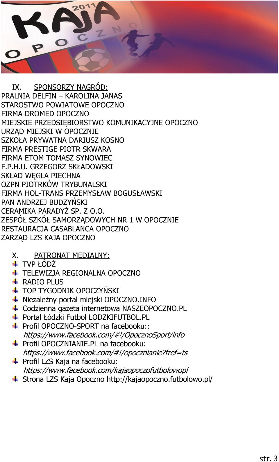 GRZEGORZ SKŁADOWSKI SKŁAD WĘGLA PIECHNA OZPN PIOTRKÓW TRYBUNALSKI FIRMA HOL-TRANS PRZEMYSŁAW BOGUSŁAWSKI PAN ANDRZEJ BUDZYŃSKI CERAMIKA PARADYŻ SP. Z O.O. ZESPÓŁ SZKÓŁ SAMORZĄDOWYCH NR 1 W OPOCZNIE RESTAURACJA CASABLANCA OPOCZNO ZARZĄD LZS KAJA OPOCZNO X.