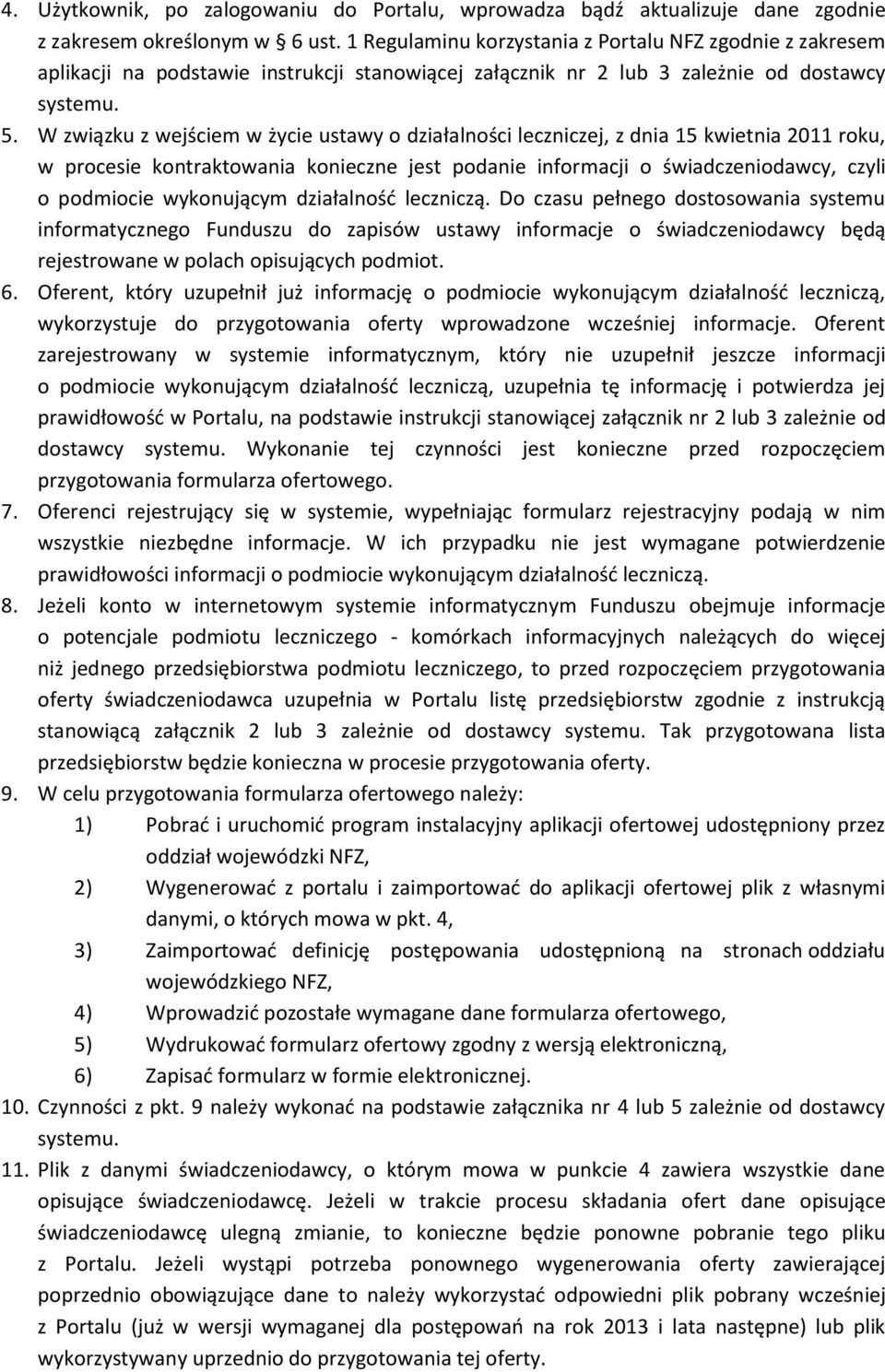 W związku z wejściem w życie ustawy o działalności leczniczej, z dnia 15 kwietnia 2011 roku, w procesie kontraktowania konieczne jest podanie informacji o świadczeniodawcy, czyli o podmiocie