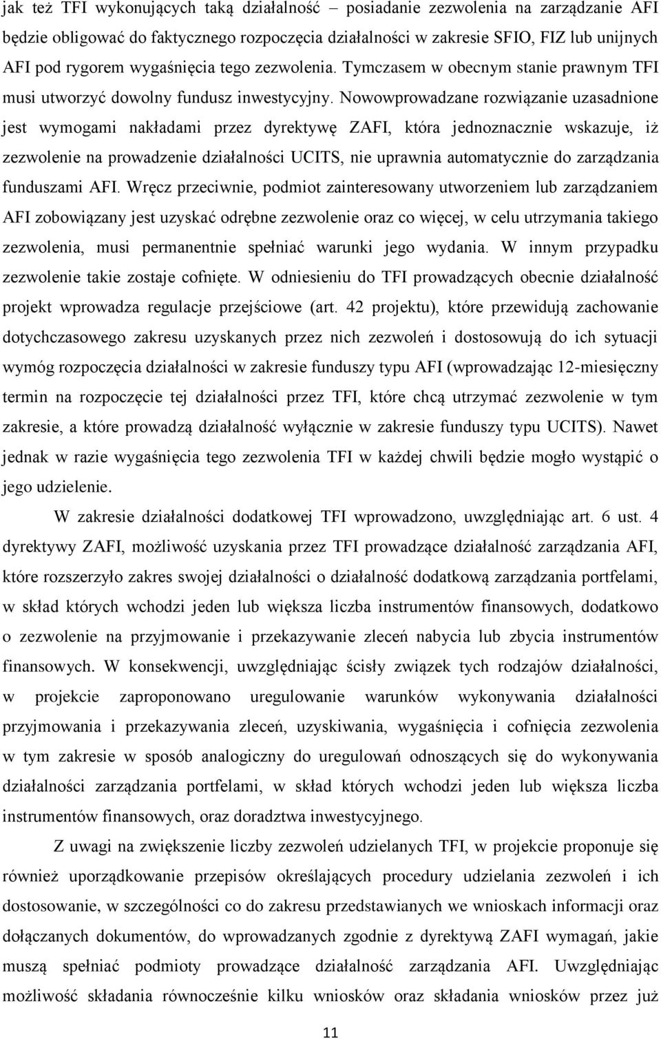 Nowowprowadzane rozwiązanie uzasadnione jest wymogami nakładami przez dyrektywę ZAFI, która jednoznacznie wskazuje, iż zezwolenie na prowadzenie działalności UCITS, nie uprawnia automatycznie do