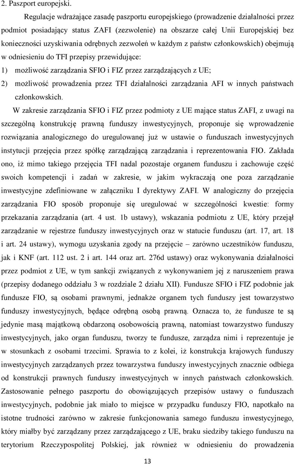 odrębnych zezwoleń w każdym z państw członkowskich) obejmują w odniesieniu do TFI przepisy przewidujące: 1) możliwość zarządzania SFIO i FIZ przez zarządzających z UE; 2) możliwość prowadzenia przez