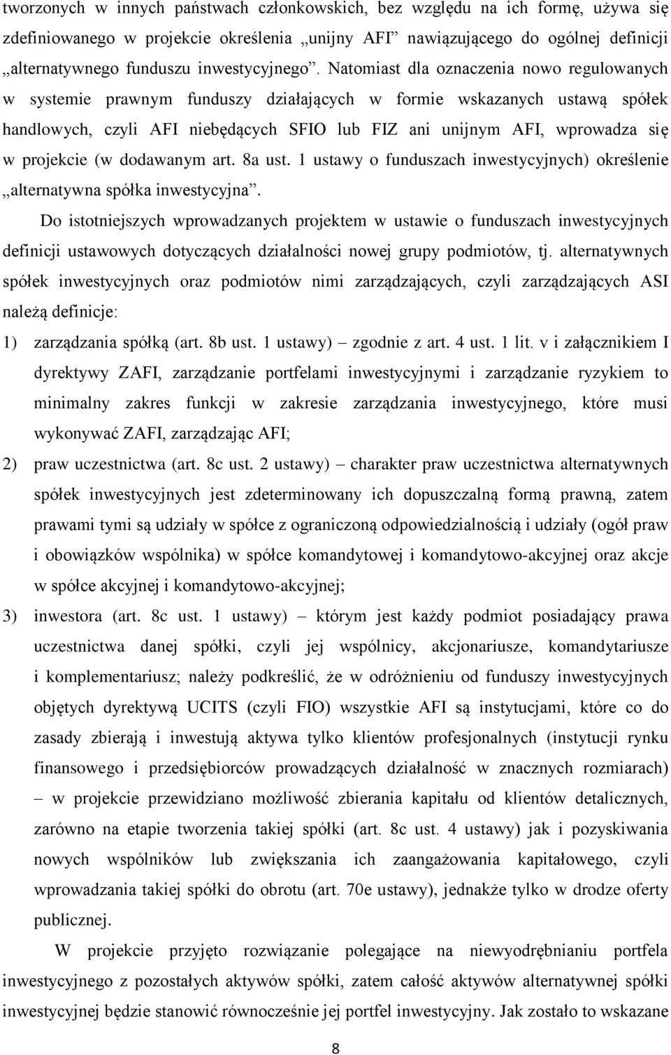 Natomiast dla oznaczenia nowo regulowanych w systemie prawnym funduszy działających w formie wskazanych ustawą spółek handlowych, czyli AFI niebędących SFIO lub FIZ ani unijnym AFI, wprowadza się w