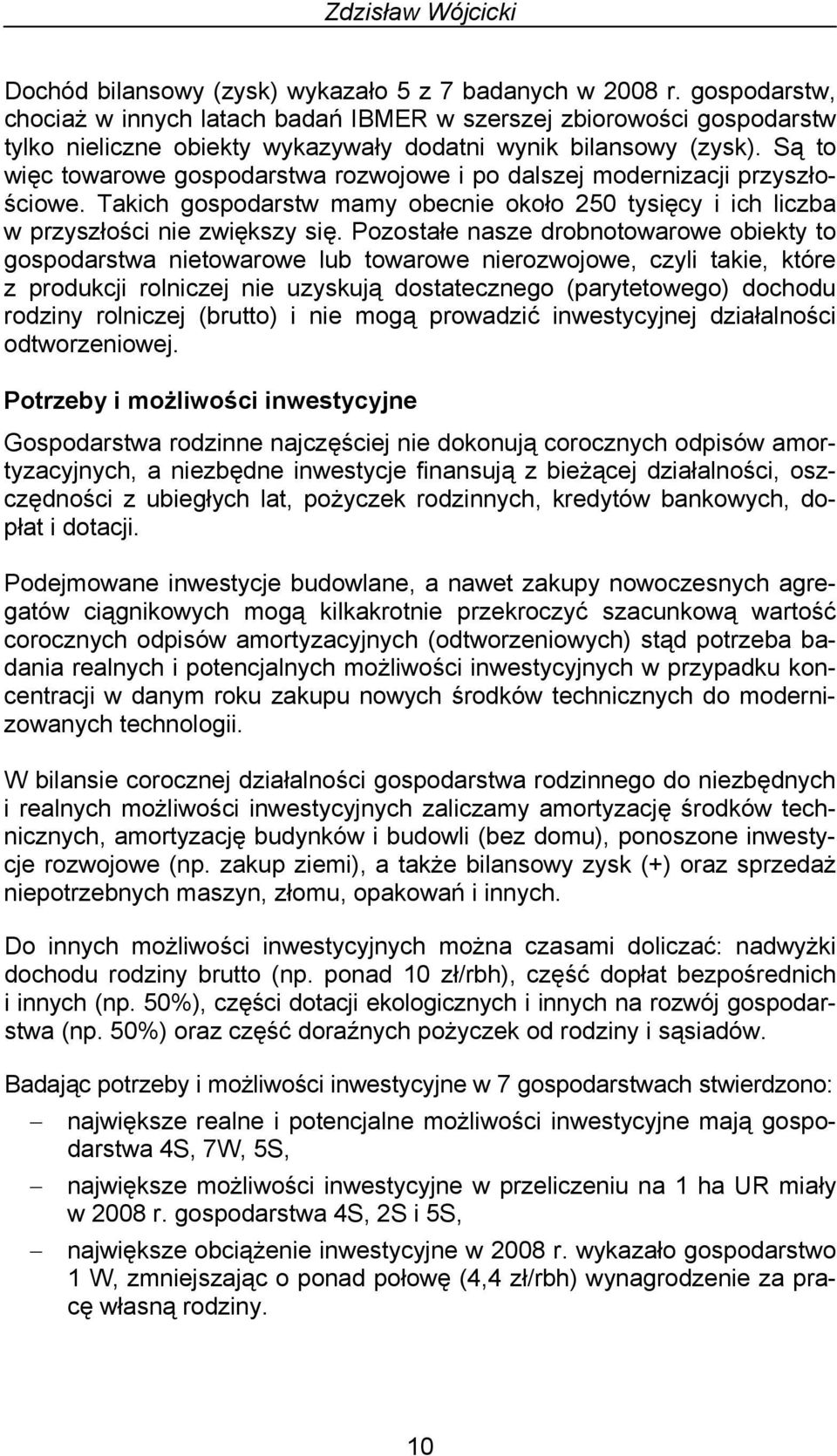 Są to więc towarowe gospodarstwa rozwojowe i po dalszej modernizacji przyszłościowe. Takich gospodarstw mamy obecnie około 250 tysięcy i ich liczba w przyszłości nie zwiększy się.