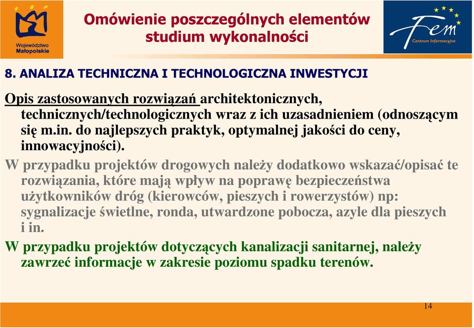 W przypadku projektów drogowych naleŝy dodatkowo wskazać/opisać te rozwiązania, które mają wpływ na poprawę bezpieczeństwa uŝytkowników dróg (kierowców,